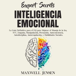 Secretos de Expertos - Inteligencia Emocional: La Gua Definitiva para el EQ para Mejorar el Manejo de la Ira, TCC, Empata, Man