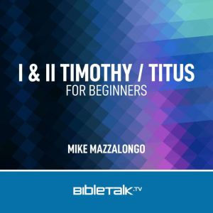 I  II Timothy  Titus for Beginners, Mike Mazzalongo