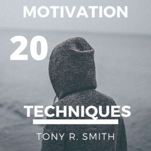 20 Motivational Techniques Positive ..., Tony R. Smith