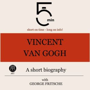 Vincent van Gogh A short biography, 5 Minutes