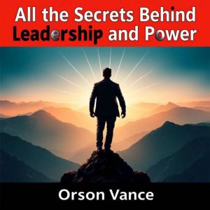 All the Secrets Behind Leadership and Power: "Unlock the secrets of leadership and influence! Enjoy captivating audio lessons