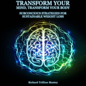 Transform Your Mind, Transform Your Body: Subconscious Strategies for Sustainable Weight Loss