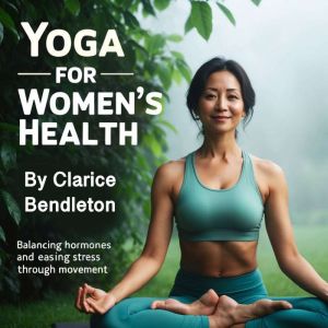 Yoga for Women's Health: Balancing Hormones and Easing Stress through Movement