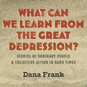 What Can We Learn from the Great Depr..., Dana Frank