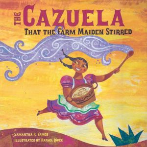 The Cazuela That the Farm Maiden Stir..., Samantha R. Vamos
