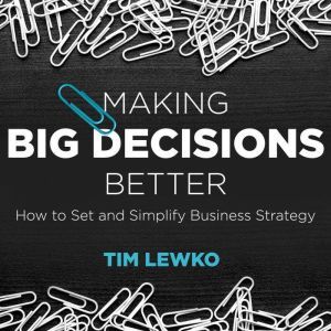 Making Big Decisions Better, Tim Lewko