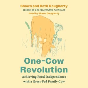One-Cow Revolution: Achieving Food Independence with a Grass-Fed Family Cow
