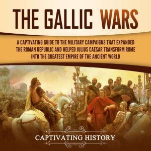 Gallic Wars, The A Captivating Guide..., Captivating History