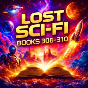 Lost Sci-Fi Books 306 thru 310: From Deep Oceans to Distant Futures  Vintage Science Fiction at Its Best