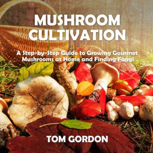 Mushroom Cultivation, Tom Gordon