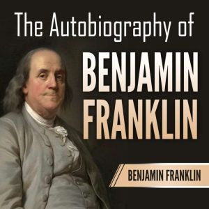 The Autobiography of Benjamin Frankli..., Benjamin Franklin