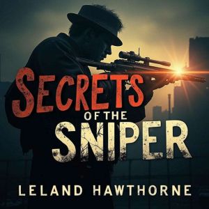 Secrets of the Sniper: Thrilling Missions and Expert Techniques: Dive into 'Secrets of the Sniper': Captivating tactics and gr