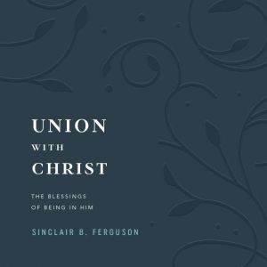 Union with Christ, Sinclair B. Ferguson