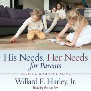 His Needs, Her Needs for Parents: Keeping Romance Alive, Willard F. Harley