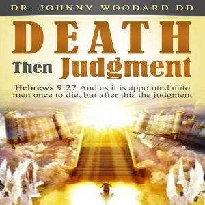 Death Then Judgment, Dr. Johnny Woodard DD