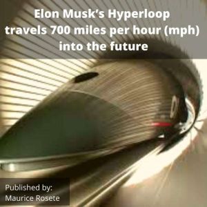 Elon Musks Hyperloop travels 700 mil..., Maurice Rosete