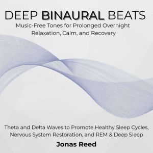Deep Binaural Beats: Music-Free Tones for Prolonged Overnight Relaxation, Calm, and Recovery. Theta and Delta Waves to Promote