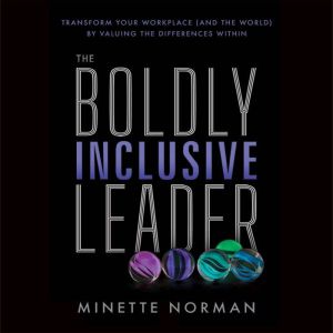 The Boldly Inclusive Leader: Transform Your Workplace (and the World) by Valuing the Differences Within