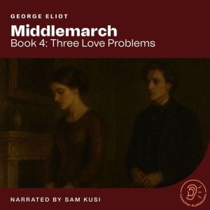 Middlemarch Book 4 Three Love Probl..., George Eliot