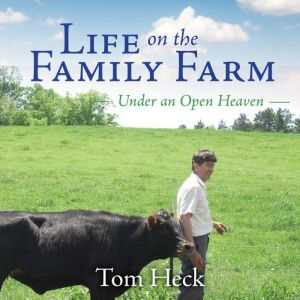 Life on the Family Farm, Tom Heck