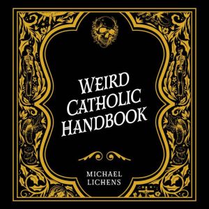 Weird Catholic Handbook, Michael Lichens