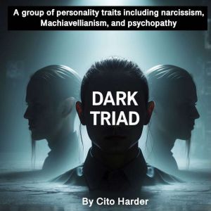 Dark Triad: A Group of Personality Traits including Narcissism, Machiavellianism, and Psychopathy