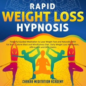 Rapid Weight Loss Hypnosis: Powerful Guided Meditation to Lose Weight Fast and Naturally With Fat Burn, Calorie Blast and Mind