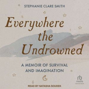 Everywhere the Undrowned: A Memoir of Survival and Imagination