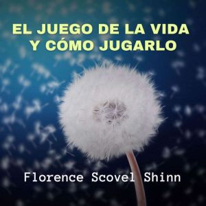 El Juego de la Vida y Como Jugarlo, Florence Scovel Shinn