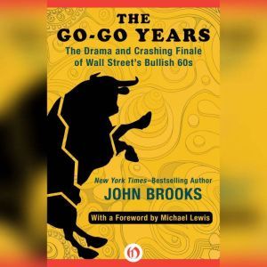 The Go-Go Years: The Drama and Crashing Finale of Wall Street's Bullish 60s, John Brooks