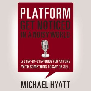 Platform: Get Noticed in a Noisy World, Michael Hyatt
