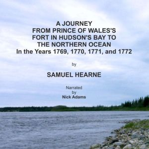 A Journey from Prince of Wales's Fort in Hudson's Bay to  the Northern Ocean in the years 1769, 1770, 1771, and 1772