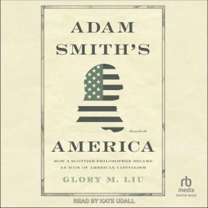 Adam Smiths America, Glory M. Liu