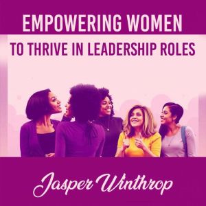 Empowering Women to Thrive in Leadership Roles: "Unleash leadership potential! Dive into audio lessons crafted for women thriv