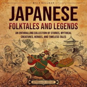 Japanese Folktales and Legends:  An Enthralling Collection of Stories, Mythical Creatures, Heroes, and Timeless Tales
