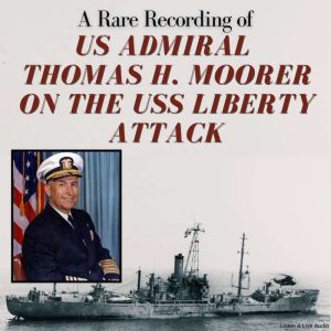 A Rare Recording of US Admiral Thomas H. Moorer on the USS Liberty Attack