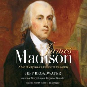 James Madison: A Son of Virginia and a Founder of the Nation, Jeff Broadwater