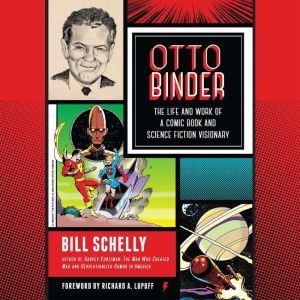 Otto Binder: The Life and Work of a Comic Book and Science Fiction Visionary, Bill Schelly