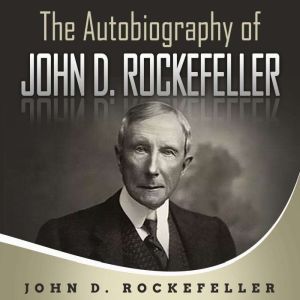 The Autobiography of John D. Rockefel..., John D. Rockefeller