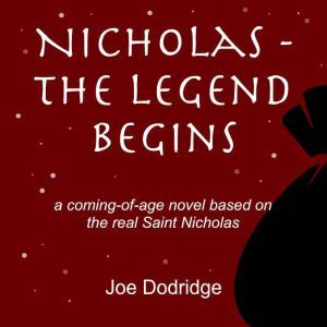 Nicholas - The Legend Begins: a coming-of-age novel based on the real Saint Nicholas, Joe Dodridge