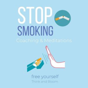 Stop Smoking Coaching  Meditations ..., Think and Bloom