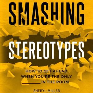 Smashing Stereotypes: How to Get Ahead When You're The Only ______ In The Room