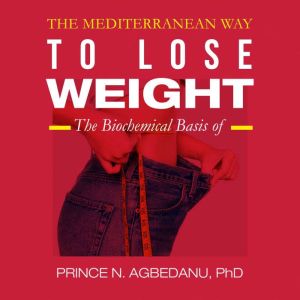 The Mediterranean Way to Lose Weight, Prince N. Agbedanu PhD