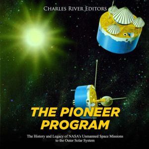Pioneer Program, The The History and..., Charles River Editors