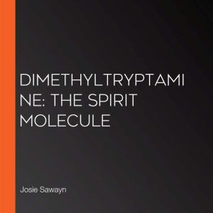 Dimethyltryptamine: The Spirit Molecule
