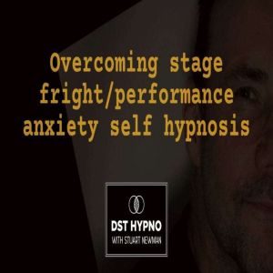 Overcoming stage fright/performance anxiety self hypnosis - A guided meditation - DST Hypno with Stu Newman