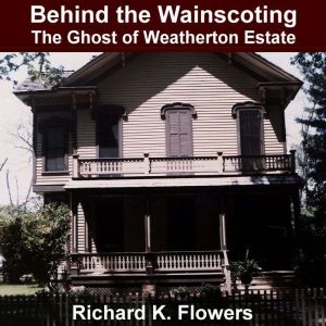 Behind the Wainscoting, Richard K. Flowers