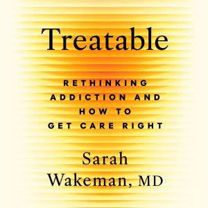 Treatable, Sarah Wakeman, MD
