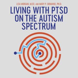 Living with PTSD on the Autism Spectr..., Lisa Morgan