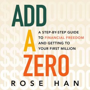 Add a Zero: A Step-by-Step Guide to Financial Freedom and Getting to Your First Million